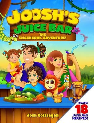 Joosh's Juice Bar: The Snackbook Adventure by Gottsegen, Josh