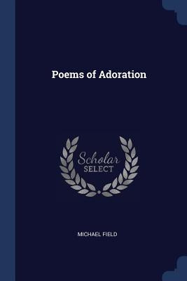 Poems of Adoration by Field, Michael