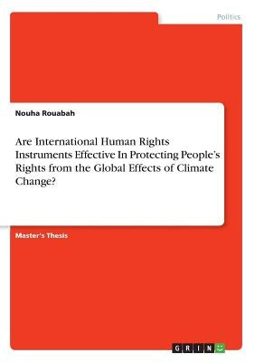 Are International Human Rights Instruments Effective In Protecting People's Rights from the Global Effects of Climate Change? by Rouabah, Nouha