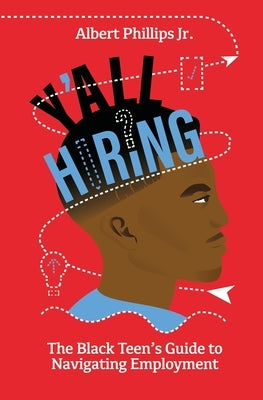 Y'all Hiring? The Black Teen's Guide to Navigating Employment by Phillips, Albert