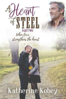 A Heart of Steel: ...when love strengthens the heart by Kobey, Katherine