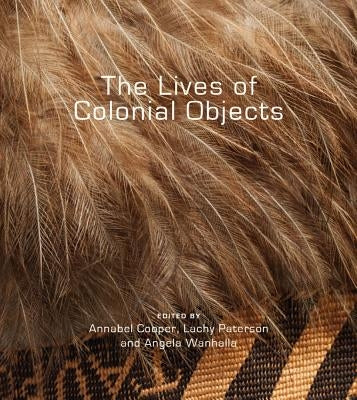 The Lives of Colonial Objects by Cooper, Annabel