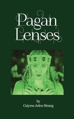 Pagan Lenses: A New Style Grimoire by Strang, Caiyros Arlen