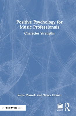 Positive Psychology for Music Professionals: Character Strengths by Murnak, Raina