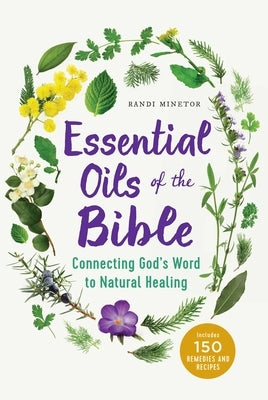 Essential Oils of the Bible: Connecting God's Word to Natural Healing by Minetor, Randi