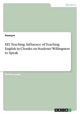 EFL Teaching. Influence of Teaching English in Chunks on Students' Willingness to Speak by Anonym