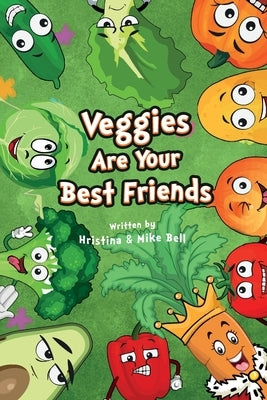 Veggies are Your Best Friends by Bell, Hristina