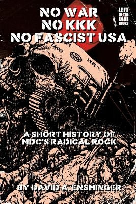 A Short History of MDC's Radical Rock: No War No KKK No Fascist USA by Ensminger, David A.