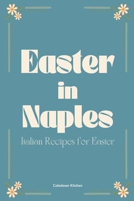 Easter in Naples: Italian Recipes for Easter by Kitchen, Coledown