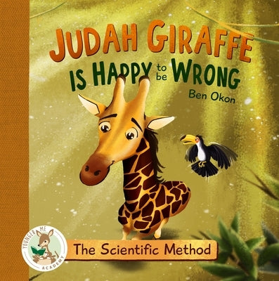 Judah Giraffe Is Happy to Be Wrong: The Scientific Method by Okon, Ben