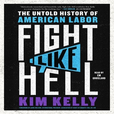 Fight Like Hell: The Untold History of American Labor by Kelly, Kim