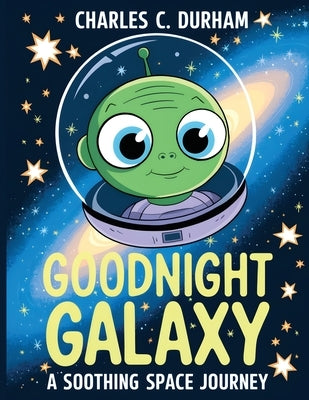 Goodnight Galaxy: A Soothing Space Journey: A bedtime story collection for toddlers and kids by Durham, Charles C.