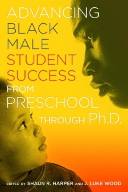 Advancing Black Male Student Success from Preschool Through Ph.D. by Wood, J. Luke