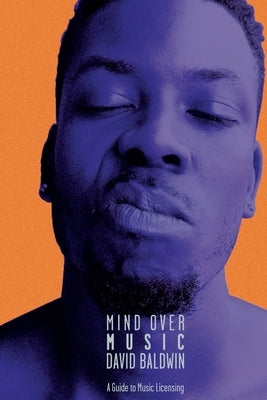 Mind Over Music: A Guide to Music Licensing by Baldwin, David