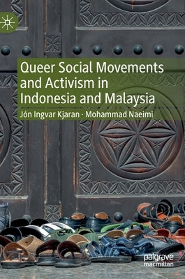 Queer Social Movements and Activism in Indonesia and Malaysia by Kjaran, Jón Ingvar