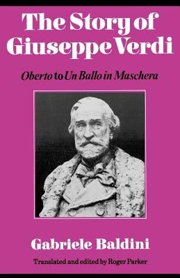 The Story of Giuseppe Verdi: Oberto to Un Ballo in Maschera by Baldini, Gabriele