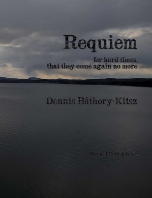 Requiem: For Hard Times by Báthory-Kitsz, Dennis