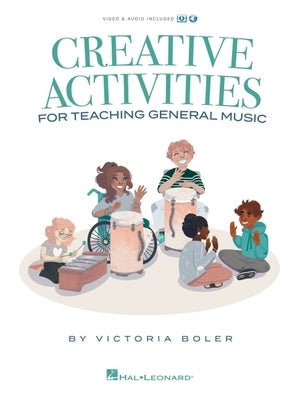 Creative Activities for Teaching General Music: Book by Victoria Boler with Video and Audio Included by Boler, Victoria