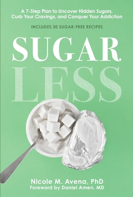 Sugarless: A 7-Step Plan to Uncover Hidden Sugars, Curb Your Cravings, and Conquer Your Addiction by Avena, Nicole M.