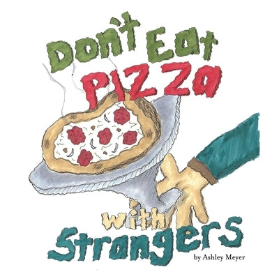 Don't Eat Pizza With Strangers by Meyer, Ashley