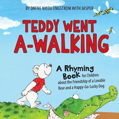 Teddy Went A -walking: A Rhyming Book for Children about the Friendship of a Lovable Bear and a Happy-Go-Lucky Dog by Engstrom, Dafne Nicou