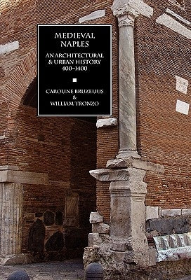 Medieval Naples: An Architectural & Urban History, 400-1400 by Bruzelius, Caroline