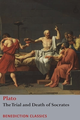 The Trial and Death of Socrates: Euthyphro, The Apology of Socrates, Crito, and Phædo by Plato