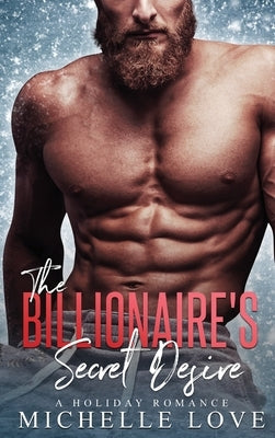 The Billionaire's Secret Desire: A Holiday Romance by Love, Michelle