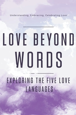 Love Beyond Words: Exploring the Five Languages. Understanding, Embracing, and Celebrating Love by Publishing, Dnt