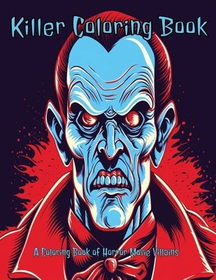 Killer Coloring Book: A Coloring Book of Horror Movie Villains by Garcia, J.