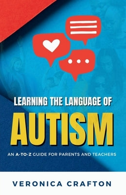 Learning the Language of Autism: An A-to-Z Guide for Parents and Teachers by Crafton, Veronica