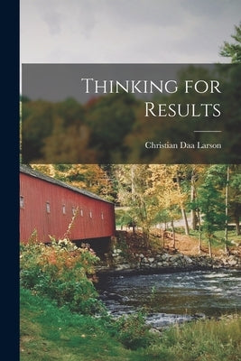 Thinking for Results by Larson, Christian Daa