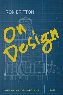 On Design: A Philosophy of Design and Engineering by Britton, Ron