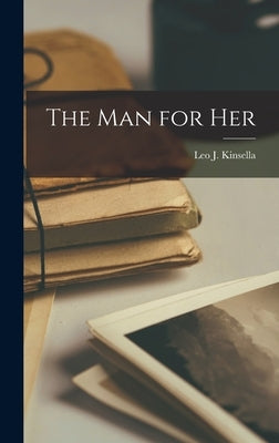 The Man for Her by Kinsella, Leo J. (Leo James) 1910-