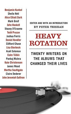 Heavy Rotation: Twenty Writers on the Albums That Changed Their Lives by Terzian, Peter