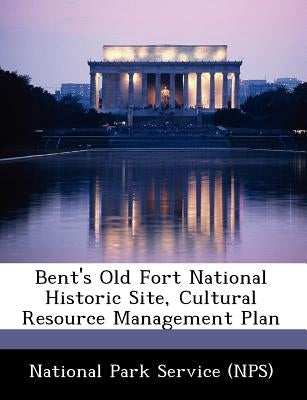 Bent's Old Fort National Historic Site, Cultural Resource Management Plan by National Park Service