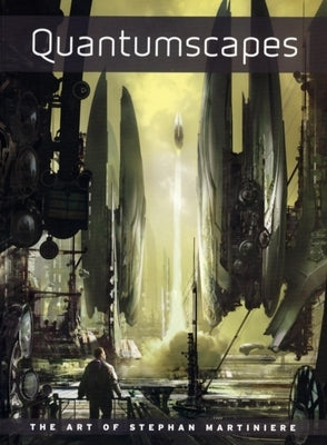 Quantumscapes: The Art of Stephan Martiniere by Martiniere, Stephan