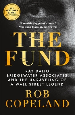 The Fund: Ray Dalio, Bridgewater Associates, and the Unraveling of a Wall Street Legend by Copeland, Rob