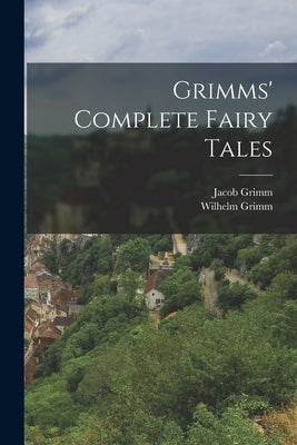 Grimms' Complete Fairy Tales by 1785-1863, Grimm Jacob