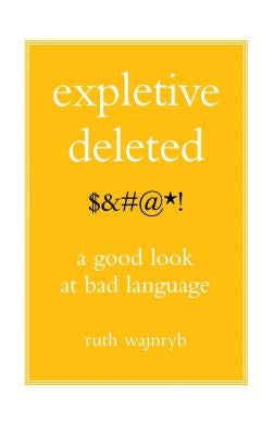 Expletive Deleted: Poda Good Look at Bad Language by Wajnryb, Ruth