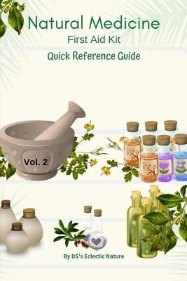 Natural Medicine: First Aid Kit Quick Reference Guide Vol 2 by Nature, Ds's Eclectic