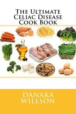 The Ultimate Celiac Disease Cook Book by Willson, Danaka