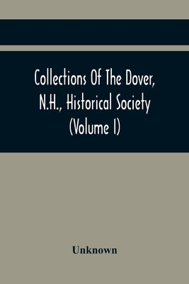 Collections Of The Dover, N.H., Historical Society (Volume I) by Unknown