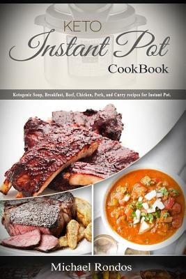 Keto Instant Pot Cookbook: Ketogenic Soup, Breakfast, Beef, Chicken, Pork, Turkey and Curry recipes for Instant Pot by Rondos, Michael