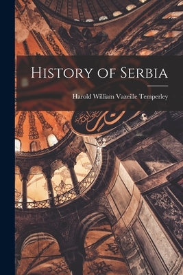 History of Serbia by Harold William Vazeille, Temperley