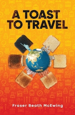 A Toast to Travel: ... but it's not always lovely by McEwing, Fraser