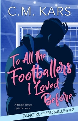 To All the Footballers I Loved Before by Kars, C. M.