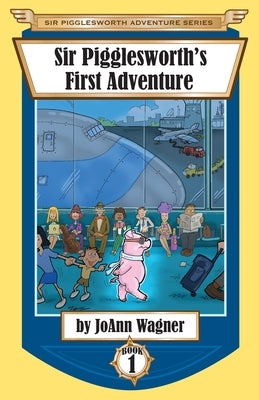 Sir Pigglesworth's First Adventure by Wagner, Joann