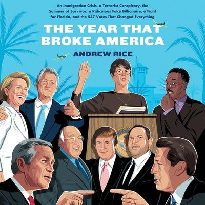 The Year That Broke America: An Immigration Crisis, a Terrorist Conspiracy, the Summer of Survivor, a Ridiculous Fake Billionaire, a Fight for Flor by Rice, Andrew