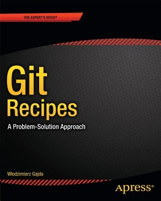 Git Recipes: A Problem-Solution Approach by Gajda, Wlodzimierz